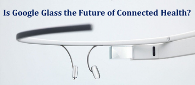 Is Google Glass the Future of Connected Health?