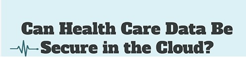 Can Health Care Data Be Secure in the Cloud